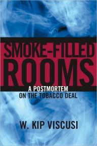 Title: Smoke-Filled Rooms: A Postmortem on the Tobacco Deal, Author: W. Kip Viscusi
