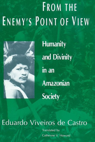 From the Enemy's Point of View: Humanity and Divinity in an Amazonian Society / Edition 1