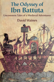 Title: The Odyssey of Ibn Battuta: Uncommon Tales of a Medieval Adventurer, Author: David Waines