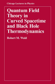Title: Quantum Field Theory in Curved Spacetime and Black Hole Thermodynamics, Author: Robert M. Wald