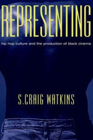 Title: Representing: Hip Hop Culture and the Production of Black Cinema / Edition 1, Author: S. Craig Watkins