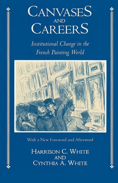 Canvases and Careers: Institutional Change in the French Painting World / Edition 1