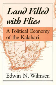 Title: Land Filled with Flies: A Political Economy of the Kalahari / Edition 1, Author: Edwin N. Wilmsen