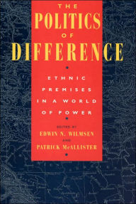 Title: The Politics of Difference: Ethnic Premises in a World of Power / Edition 1, Author: Edwin N. Wilmsen