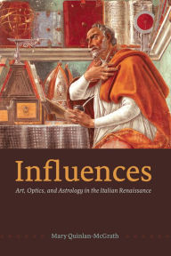 Title: Influences: Art, Optics, and Astrology in the Italian Renaissance, Author: Mary Quinlan-McGrath