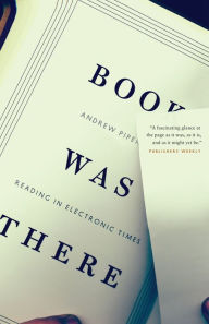 Title: Book Was There: Reading in Electronic Times, Author: Andrew Piper