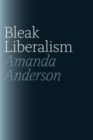 Title: Bleak Liberalism, Author: Amanda Anderson