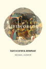 Lifeworlds: Essays in Existential Anthropology