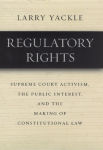 Alternative view 1 of Regulatory Rights: Supreme Court Activism, the Public Interest, and the Making of Constitutional Law