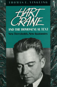 Title: Hart Crane and the Homosexual Text: New Thresholds, New Anatomies, Author: Thomas E. Yingling