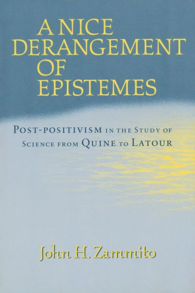 A Nice Derangement of Epistemes: Post-positivism in the Study of Science from Quine to Latour / Edition 1