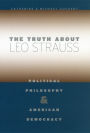The Truth about Leo Strauss: Political Philosophy and American Democracy