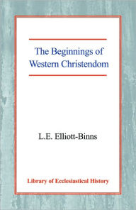 Title: The Beginnings of Western Christendom, Author: Leonard Elliott-Binns