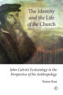 The Identity and the Life of the Church: John Calvin's Ecclesiology in the Perspective of his Anthropology