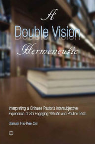 Title: A Double Vision Hermeneutic: Interpreting a Chinese Pastor's Intersubjective Experience of 'Shi' Engaging 'Yizhuan' and Pauline Texts, Author: Samuel Hio-Kee Ooi
