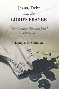 Title: Jesus, Debt, and the Lord's Prayer: First-Century Debt and Jesus' Intentions, Author: Douglas E Oakman