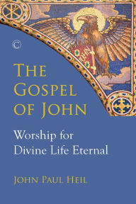 Title: The Gospel of John: Worship for Divine Life Eternal, Author: John Paul Heil