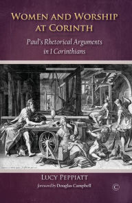 Title: Women and Worship at Corinth: Paul's Rhetorical Arguments in 1 Corinthians, Author: Lucy Peppiatt