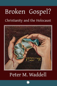 Title: Broken Gospel?: Christianity and the Holocaust, Author: Peter M Waddell