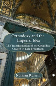 Title: Orthodoxy and the Imperial Idea: The Transformation of the Orthodox Church in Late Byzantium, Author: Norman Russell