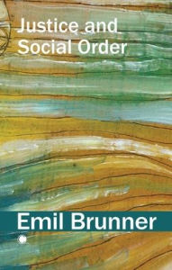 Title: Justice and Social Order, Author: Emil Brunner