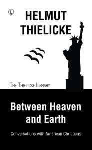 Title: Between Heaven and Earth: Conversations with American Christians, Author: Helmut Thielicke