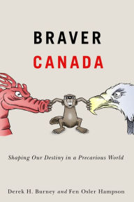 Title: Braver Canada: Shaping Our Destiny in a Precarious World, Author: Derek H. Burney