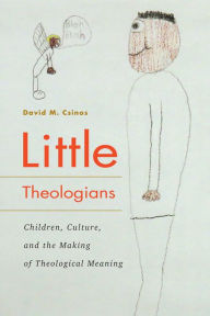 Title: Little Theologians: Children, Culture, and the Making of Theological Meaning, Author: David M. Csinos