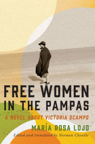Title: Free Women in the Pampas: A Novel about Victoria Ocampo, Author: María Rosa Lojo