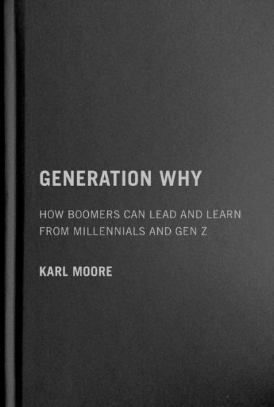 Generation Why: How Boomers Can Lead and Learn from Millennials and Gen Z