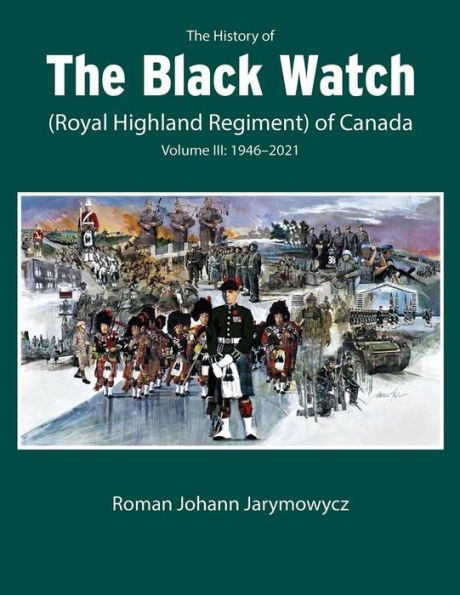 The History of the Black Watch (Royal Highland Regiment) of Canada: Volume 3, 1946-2022: Volume 3: 1946-2022