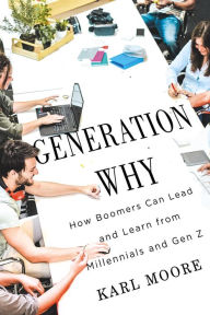Title: Generation Why: How Boomers Can Lead and Learn from Millennials and Gen Z, Author: Karl Moore