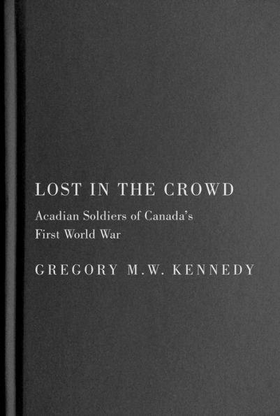 Lost in the Crowd: Acadian Soldiers of Canada's First World War
