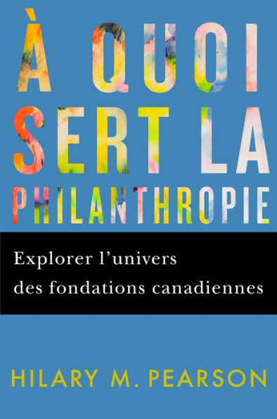 À quoi sert la philanthropie: Explorer l'univers des fondations canadiennes