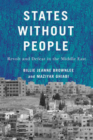 Title: States Without People: Revolt and Defeat in the Middle East, Author: Billie Jeanne Brownlee