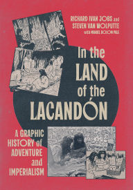 Title: In the Land of the Lacandón: A Graphic History of Adventure and Imperialism, Author: Richard Ivan Jobs