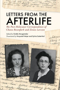 Title: Letters from the Afterlife: The Post-Holocaust Correspondence of Chava Rosenfarb and Zenia Larsson, Author: Goldie Morgentaler