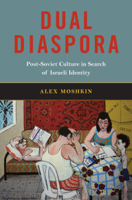 Title: Dual Diaspora: Post-Soviet Culture in Search of Israeli Identity, Author: Alex Moshkin