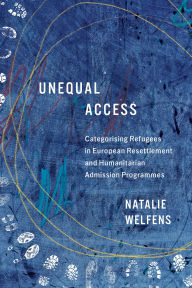 Title: Unequal Access: Categorising Refugees in European Resettlement and Humanitarian Admission Programmes, Author: Natalie Welfens