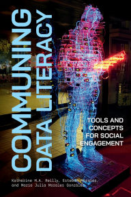 Title: Communing Data Literacy: Tools and Concepts for Social Engagement, Author: Katherine M.A. Reilly