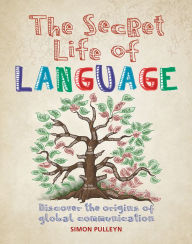 Title: The Secret Life of Language: Discover the Origins of Global Communication, Author: Simon Pulleyn