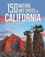 Title: 150 Nature Hot Spots in California: The Best Parks, Conservation Areas and Wild Places, Author: Ann Marie Brown
