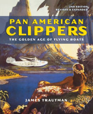 Title: Pan American Clippers: The Golden Age of Flying Boats, Author: James Trautman