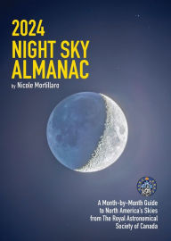 Title: 2024 Night Sky Almanac: A Month-by-Month Guide to North America's Skies from the Royal Astronomical Society of Canada, Author: Nicole Mortillaro