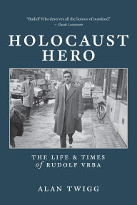 Title: Holocaust Hero: The Life and Times of Rudolf Vrba, Author: Alan Twigg