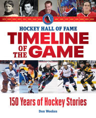 Title: Hockey Hall of Fame Timeline of the Game: 150 Years of Hockey Stories, Author: Don Weekes