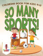 So Many Sports!: Coloring Book for Kids 9-12