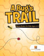 A Bug's Trail: Mazes Books for Kids Ages 4-8