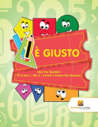 Title: ï¿½ Giusto: Libri Per Bambini Di 6 Anni Vol. 3 Forme E Colore Per Numero, Author: Activity Crusades