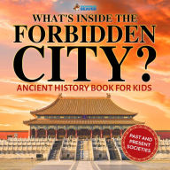 Title: What's Inside the Forbidden City? Ancient History Books for Kids Children's Ancient History, Author: Professor Beaver